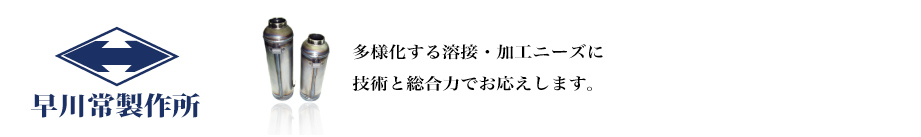 多様化する溶接・加工ニーズに、技術と総合力でお応えします。